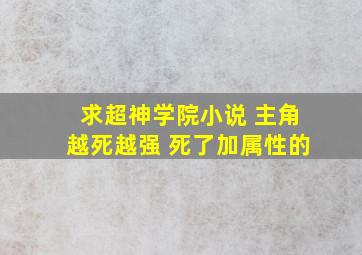 求超神学院小说 主角越死越强 死了加属性的